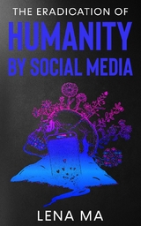 Eradication of Humanity by Social Media -  Lena Ma