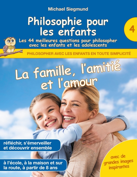 Philosophie pour les enfants - La famille, l'amiti&eacute; et l'amour. Les 44 meilleures questions pour philosopher avec les enfants et les adolescents - Michael Siegmund