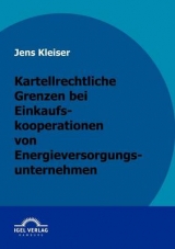 Kartellrechtliche Grenzen bei Einkaufskooperationen von Energieversorgungsunternehmen - Jens Kleiser
