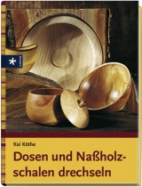 Dosen und Nassholzschalen drechseln - Köthe, Kai