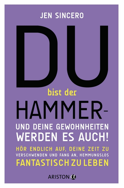 Du bist der Hammer &ndash; und deine Gewohnheiten werden es auch! - Jen Sincero