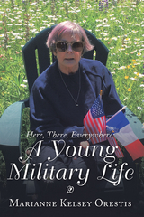 Here, There, Everywhere: a Young Military Life - Marianne Kelsey Orestis