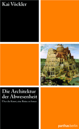 Die Architektur der Abwesenheit &ndash; &Uuml;ber die Kunst eine Ruine zu bauen - Kai V&ouml;ckler