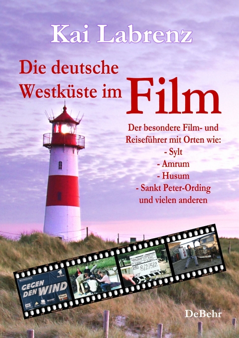 Die deutsche Westk&uuml;ste im Film - Der besondere Film- und Reisef&uuml;hrer mit Orten wie: - Sylt - Amrum - Husum - Sankt Peter-Ording und vielen anderen -  Kai Labrenz