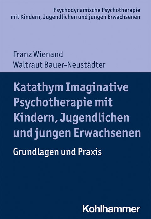 Katathym Imaginative Psychotherapie mit Kindern, Jugendlichen und jungen Erwachsenen -  Franz Wienand,  Waltraut Bauer-Neustädter