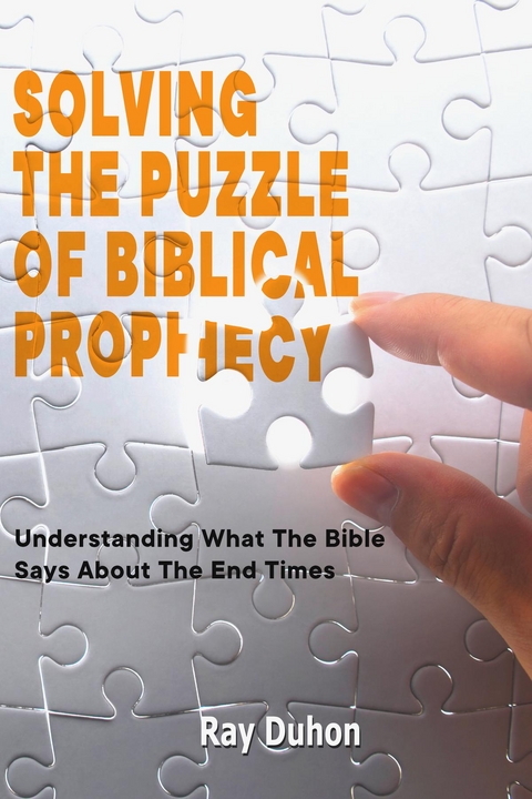 Solving The Puzzle of Biblical Prophecy - Ray Duhon