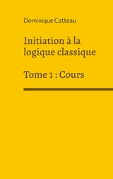 Initiation &agrave; la logique classique - Dominique Catteau