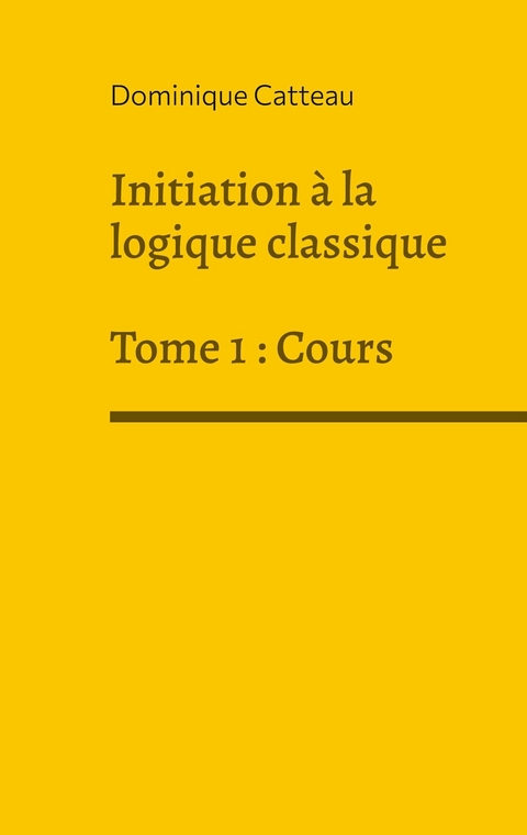 Initiation &agrave; la logique classique - Dominique Catteau