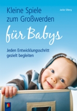 Kleine Spiele zum Gro&szlig;werden f&uuml;r Babys - Jackie Silberg