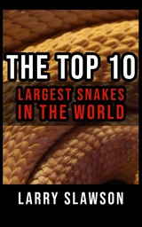 The Top 10 Largest Snakes in the World - Larry Slawson