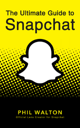 The Ultimate Guide to Snapchat - Phil Walton
