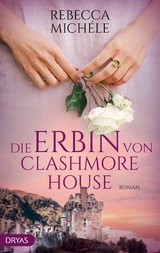 Die Erbin von Clashmore House - Rebecca Mich&eacute;le