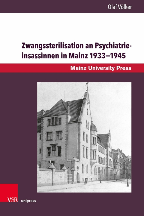 Zwangssterilisation an Psychiatrieinsassinnen in Mainz 1933-1945 -  Olaf V&ouml;lker