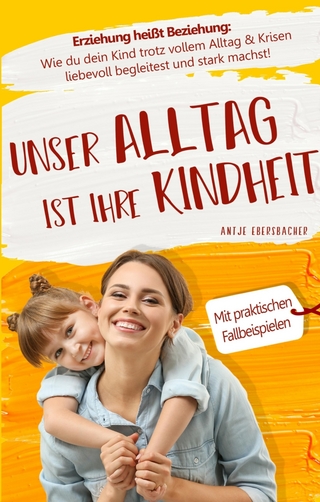 Unser Alltag ist ihre Kindheit — Erziehung heißt Beziehung