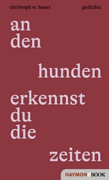 an den hunden erkennst du die zeiten - Christoph W. Bauer