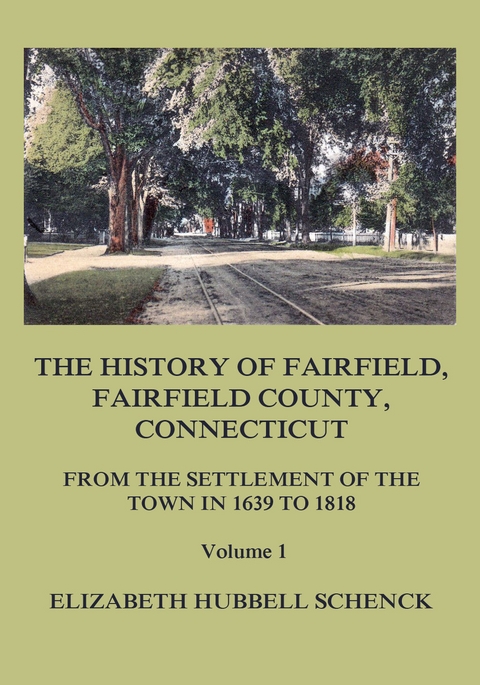 The History of Fairfield, Fairfield County, Connecticut: From the Settlement of the Town in 1639 to 1818: Volume 1 - Elizabeth Hubbell Schenck