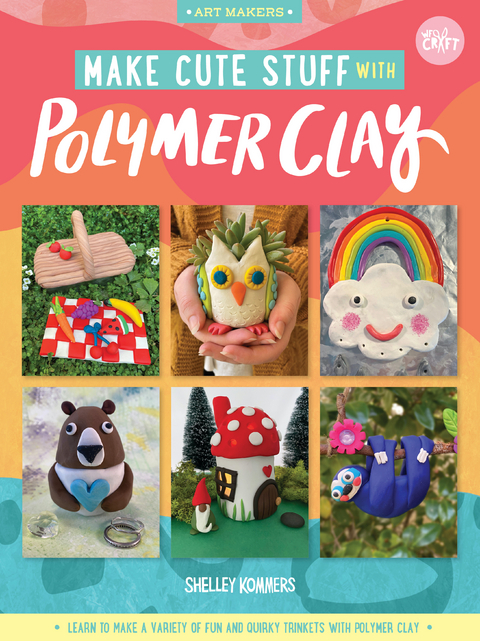 Make Cute Stuff with Polymer Clay - Shelley Kommers