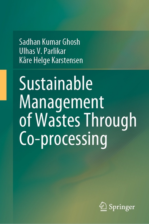 Sustainable Management of Wastes Through Co-processing - Sadhan Kumar Ghosh, Ulhas V. Parlikar, K&aring;re Helge Karstensen