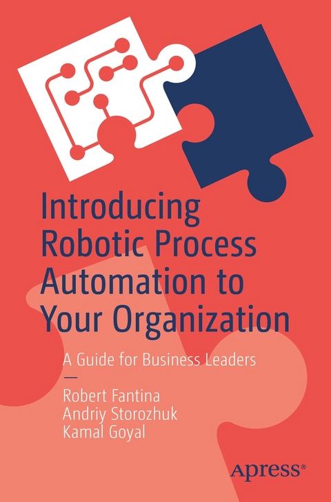 Introducing Robotic Process Automation to Your Organization - Robert Fantina, Andriy Storozhuk, Kamal Goyal