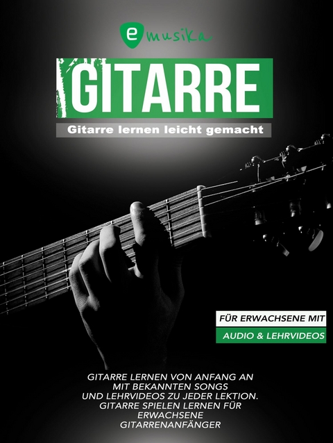 Gitarre lernen leicht gemacht f&uuml;r Erwachsene mit Audio und Lehrvideos - Sebastian Schulz