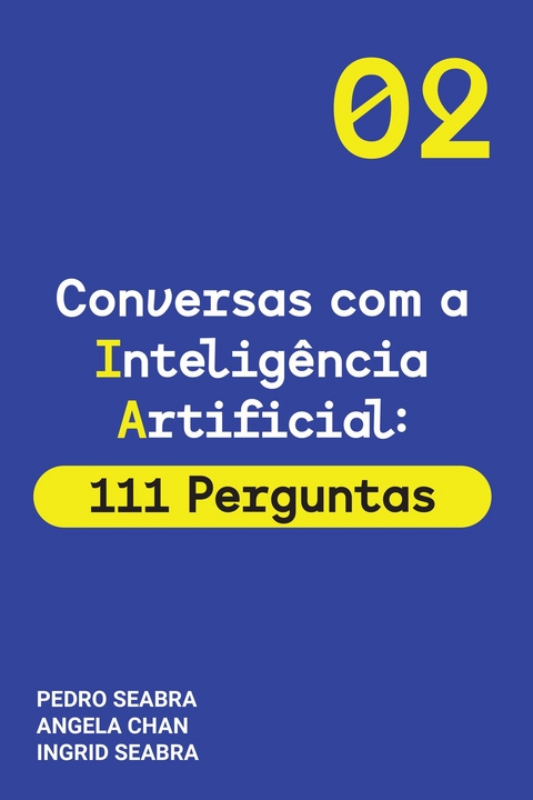 Conversas com a Inteligencia Artificial: 111 Perguntas - Ingrid Seabra, Pedro Seabra, Angela Chan