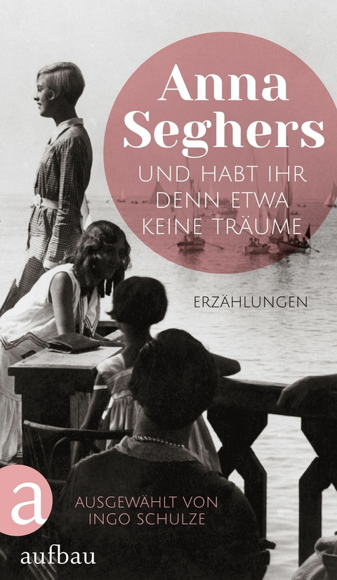 Und habt ihr denn etwa keine Tr&auml;ume - Anna Seghers