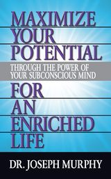Maximize Your Potential Through the Power of Your Subconscious Mind for An Enriched Life - Joseph Murphy
