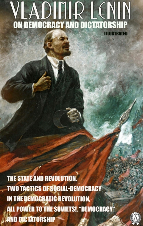 Vladimir Lenin on Democracy and Dictatorship. Illustrated - Vladimir Lenin