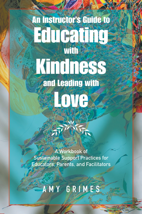 An Instructor&rsquo;s Guide to Educating with Kindness and Leading with Love - Amy Grimes