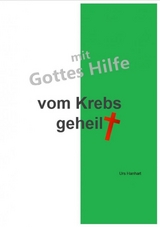 mit Gottes Hilfe vom Krebs geheilt - Urs Hanhart