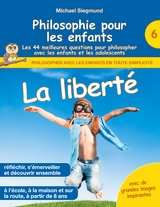 Philosophie pour les enfants - La libert&eacute;. Les 44 meilleures questions pour philosopher avec les enfants et les adolescents - Michael Siegmund