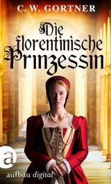 Die florentinische Prinzessin - C. W. Gortner