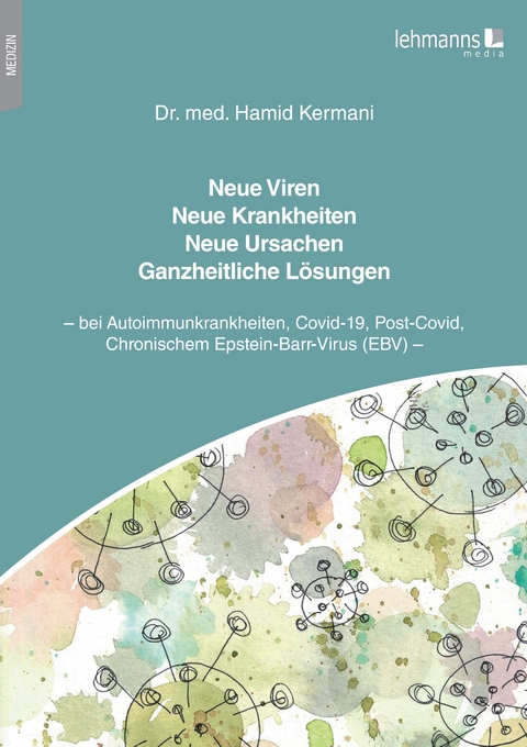 Neue Viren - Neue Krankheiten - Neue Ursachen - Ganzheitliche L&ouml;sungen - Hamid Kermani