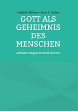 Gott als Geheimnis des Menschen - Siegfried H&uuml;bner Klaus P. Fischer