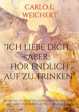 "Ich liebe Dich... aber: h&ouml;r endlich auf zu trinken" - Carlo L. Weichert