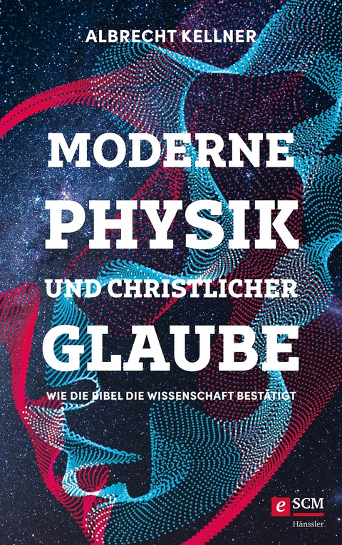 Moderne Physik und christlicher Glaube - Albrecht Kellner
