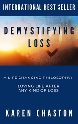 Demystifying Loss: A LIFE CHANGING PHILOSOPHY - Karen Chaston