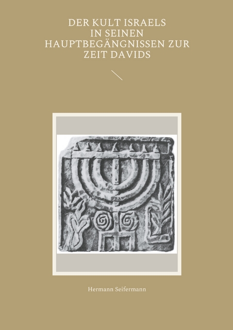 Der Kult Israels in seinen Hauptbeg&auml;ngnissen zur Zeit Davids - Hermann Seifermann