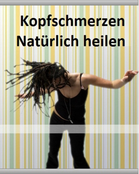 Kopfschmerzen Nat&uuml;rlich heilen - Leo Sane