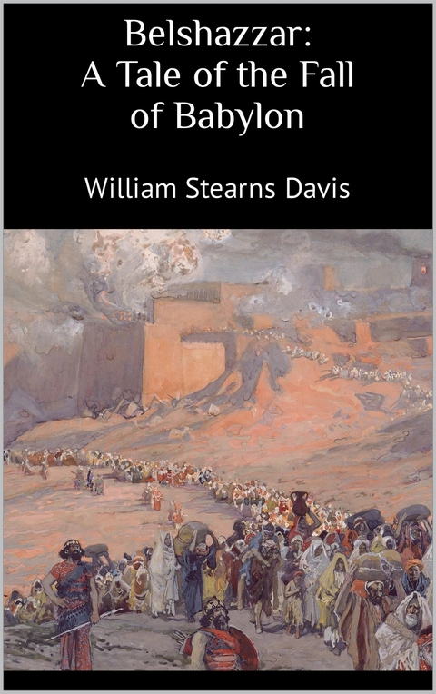 Belshazzar: A Tale of the Fall of Babylon - Davis William Stearns