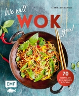 We will WOK you! &ndash; 70 asiatische Rezepte, die den Gaumen rocken - Sabrina Sue Daniels