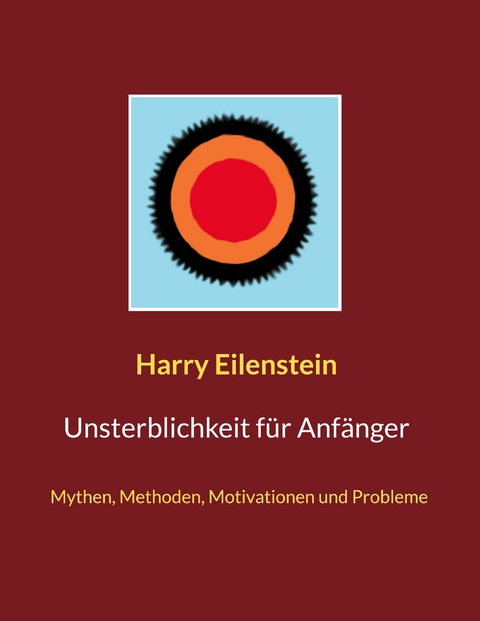Unsterblichkeit f&uuml;r Anf&auml;nger - Harry Eilenstein