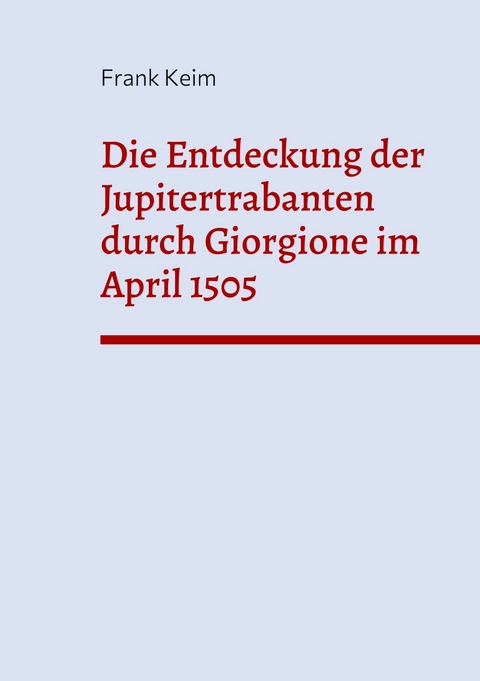 Die Entdeckung der Jupitertrabanten durch Giorgione im April 1505 -  Frank Keim