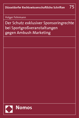 Der Schutz exklusiver Sponsoringrechte bei Sportgroßveranstaltungen gegen Ambush Marketing - Holger Fehrmann