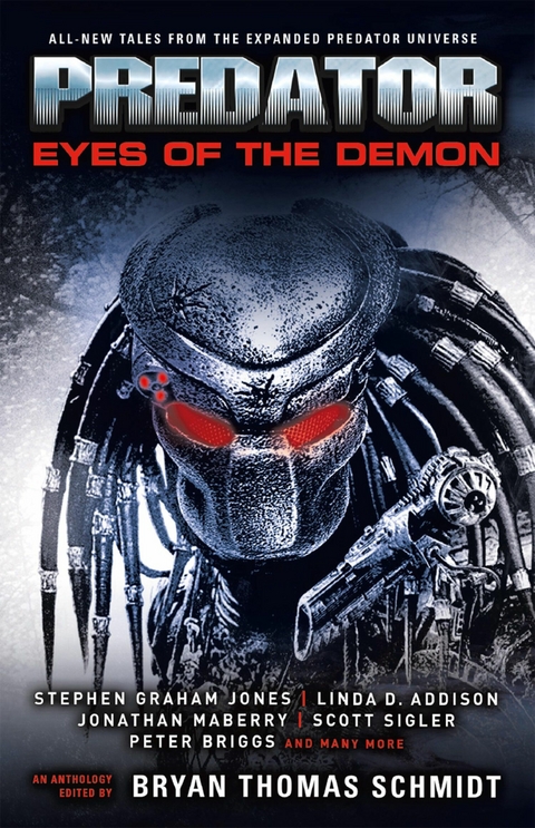 Predator: Eyes of the Demon -  Linda D. Addison,  Kim May,  Yvonne Navarro,  Joshua Pruett,  A. R. Redington,  Scott Sigler,  Peter Briggs,  Robert Greenberger,  Ammar Habib,  Stephen Graham Jones,  Gini Koch,  Michael Kogge,  Tim Lebbon,  Jonathan Maberry