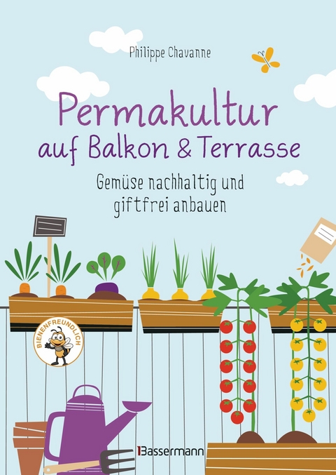 Permakultur auf Balkon & Terrasse. Gem&uuml;se nachhaltig und giftfrei anbauen - Philippe Chavanne