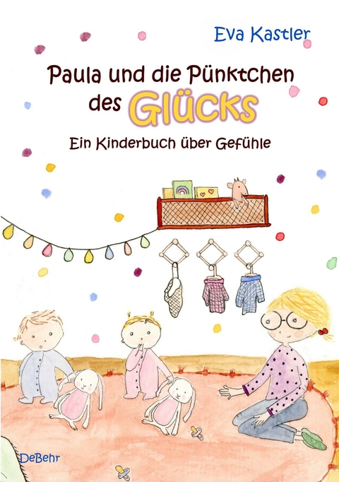 Paula und die P&uuml;nktchen des Gl&uuml;cks - Ein Kinderbuch &uuml;ber Gef&uuml;hle -  Eva Kastler