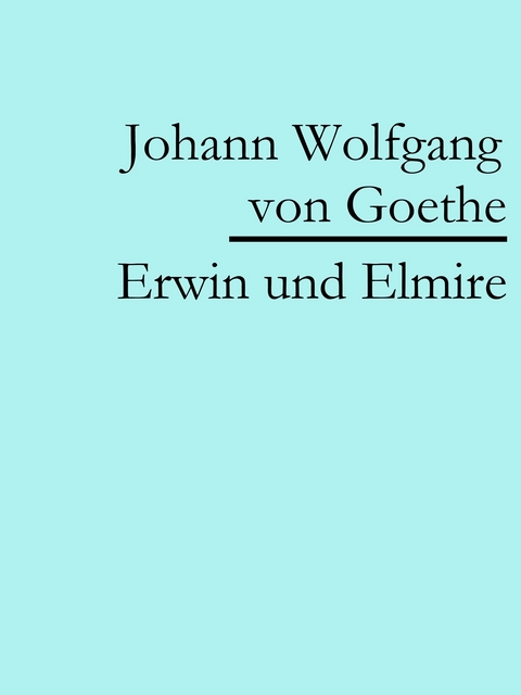 Erwin und Elmire - Johann Wolfgang Von Goethe