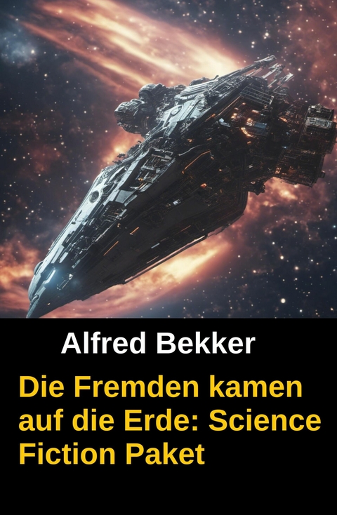 Die Fremden kamen auf die Erde: Science Fiction Paket -  Alfred Bekker