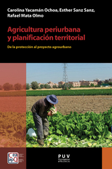 Agricultura periurbana y planificaci&oacute;n territorial - Carolina Yacam&aacute;n Ochoa, Esther Sanz Sanz, Rafael Mata Olmo
